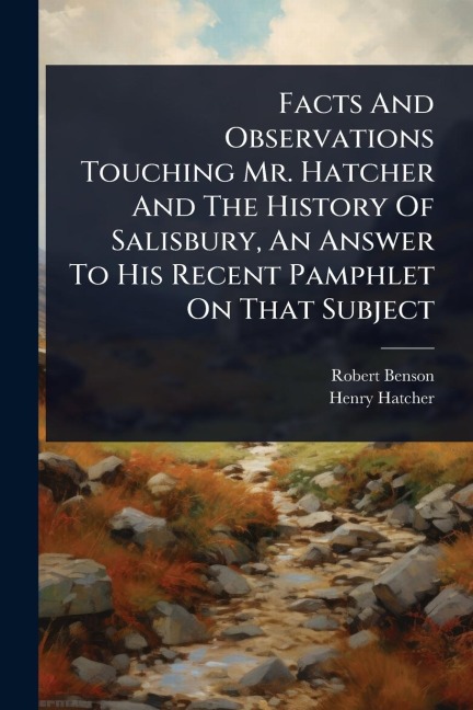 Facts And Observations Touching Mr. Hatcher And The History Of Salisbury, An Answer To His Recent Pamphlet On That Subject - Robert Benson, Henry Hatcher