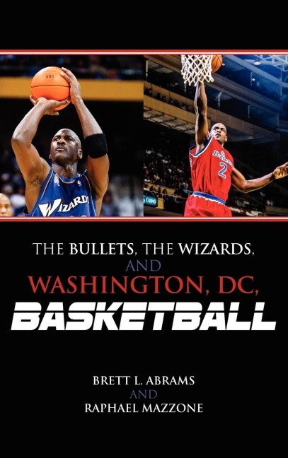 Bullets, the Wizards, and Washington, DC, Basketball - Brett L. Abrams, Raphael Mazzone