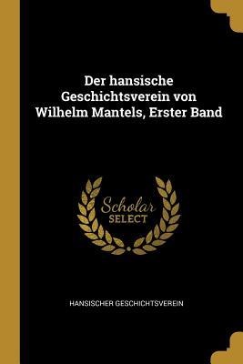 Der Hansische Geschichtsverein Von Wilhelm Mantels, Erster Band - Hansischer Geschichtsverein