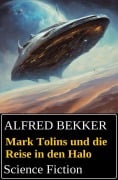 Mark Tolins und die Reise in den Halo: Science Fiction - Alfred Bekker