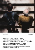 Cover-Bild zum Titel 'Arbeitsmotivation, Arbeitszufriedenheit und Commitment im Alter. Warum Führungskräfte ältere und jüngere Mitarbeiter gleichwertig behandeln sollten' von 'Elena Rose'
