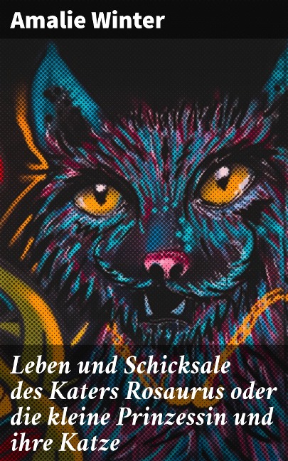 Leben und Schicksale des Katers Rosaurus oder die kleine Prinzessin und ihre Katze - Amalie Winter