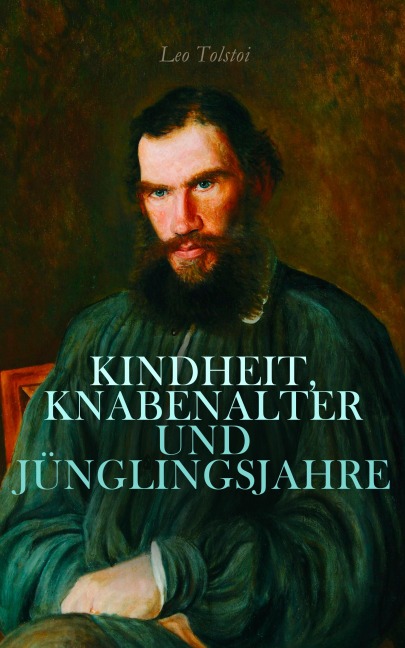 Kindheit, Knabenalter und Jünglingsjahre - Leo Tolstoi