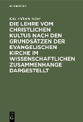 Die Lehre vom christlichen Kultus nach den Grundsätzen der evangelischen Kirche im wissenschaftlichen Zusammenhange dargestellt - Karl Wilhelm Vetter