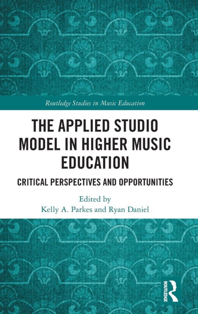 The Applied Studio Model in Higher Music Education - Kelly A. Parkes, Ryan Daniel