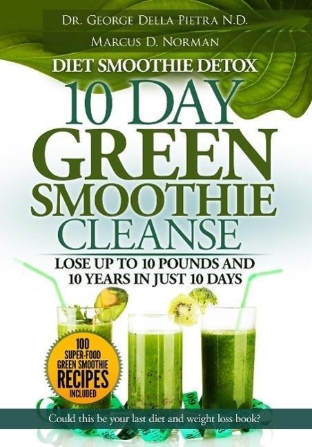 Diet Smoothie Detox, 10 Day Green Smoothie Cleanse, Lose up to 10 pounds and 10 years in just 10 days. Could this be your last diet and weight loss book (Healthy Motivation Strategies Series, #2) - Marcus D. Norman, George Della Pietra N. D.