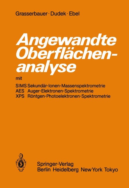 Angewandte Oberflächenanalyse mit SIMS Sekundär-Ionen-Massenspektrometrie AES Auger-Elektronen-Spektrometrie XPS Röntgen-Photoelektronen-Spektrometrie - M. Grasserbauer, Maria F. Ebel, H. J. Dudek