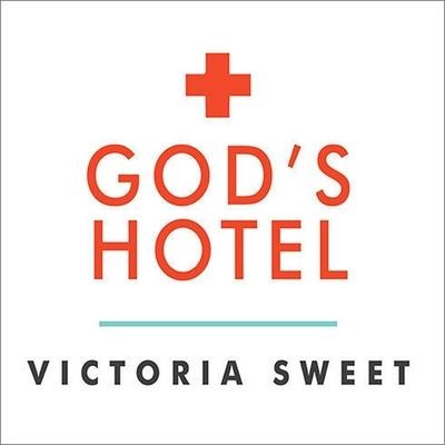 God's Hotel Lib/E: A Doctor, a Hospital, and a Pilgrimage to the Heart of Medicine - Victoria Sweet