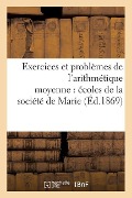 Exercices Et Problèmes de l'Arithmétique Moyenne Édition de 1869 À l'Usage Des Écoles - Mmes Gauthier Soeurs