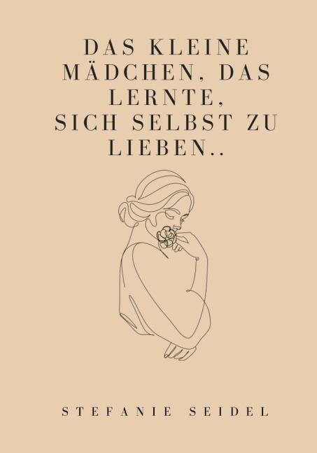 Das kleine Mädchen, das lernte, sich zu lieben... - Stefanie Seidel