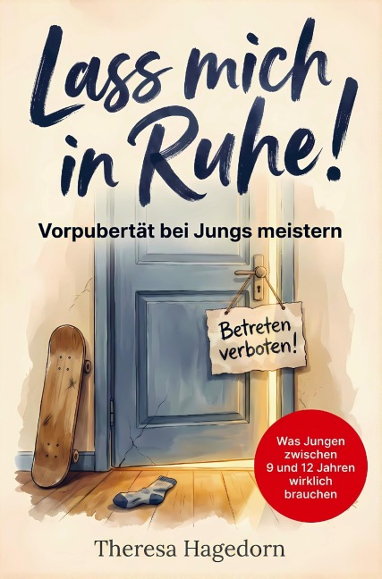 Lass mich in Ruhe! Vorpubertät bei Jungs meistern: Was Jungen zwischen 9 und 12 Jahren wirklich brauchen. Der praktische Eltern-Ratgeber - Theresa Hagedorn