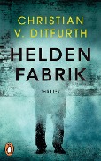 Cover-Bild zum Titel 'Heldenfabrik' von 'Christian V. Ditfurth'
