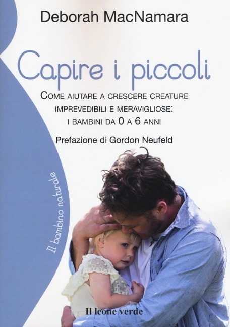 Capire i piccoli. Come aiutare a crescere creature imprevedibili e meravigliose: i bambini da 0 a 6 anni - Deborah MacNamara
