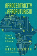 Afrocentricity in Afrofuturism - Aaron X Smith
