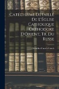Cover-Bild zum Titel 'Catéchisme Détaillé De L'Église Catholique Orthodoxe D'Orient, Tr. Du Russe' von 'Orthodox Church Catech'