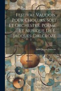 Cover-Bild zum Titel 'Festival vaudois, pour choeurs, soli et orchestre. Poème et musique de E. Jacques-Dalcroze' von 'Émile Jaques-Dalcroze'