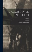 Cover-Bild zum Titel 'The Assassinated President; Volume 1' von 'Joseph Augustus Seiss'