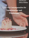 Lyon: Ein Genussparadies für Feinschmecker und Weinkenner. - Kristina Balakina, Anna Konyev