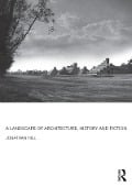Cover-Bild zum Titel 'A Landscape of Architecture, History and Fiction' von 'Jonathan Hill'