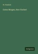 Cover-Bild zum Titel 'Guten Morgen, Herr Fischer!' von 'W. Friedrich'