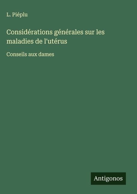 Considérations générales sur les maladies de l'utérus - L. Piéplu