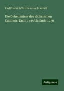 Die Geheimnisse des sächsischen Cabinets, Ende 1745 bis Ende 1756 - Karl Friedrich Vitzthum von Eckstädt