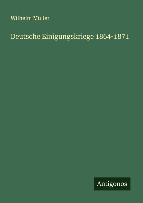 Deutsche Einigungskriege 1864-1871 - Wilhelm Müller
