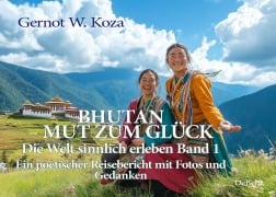 Cover-Bild zum Titel 'Bhutan - Mut zum Glück - Die Welt sinnlich erleben Band 1 - Ein poetischer Reisebericht mit Fotos und Gedanken' von 'Gernot W. Koza'