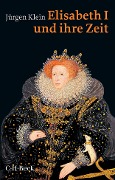 Cover-Bild zum Titel 'Elisabeth I. und ihre Zeit' von 'Jürgen Klein'