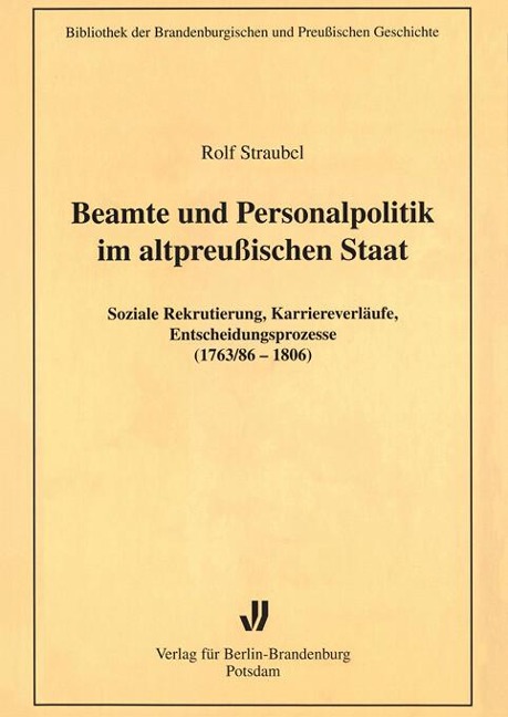 Beamte und Personalpolitik im altpreußischen Staat - Rolf Straubel