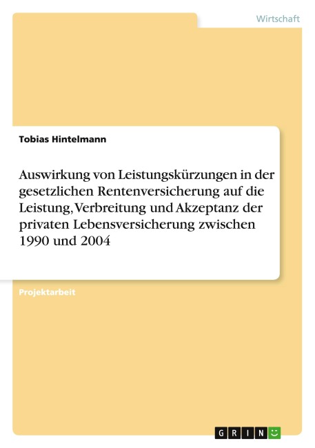 Auswirkung von Leistungskürzungen in der gesetzlichen Rentenversicherung auf die Leistung, Verbreitung und Akzeptanz der privaten Lebensversicherung zwischen 1990 und 2004 - Tobias Hintelmann