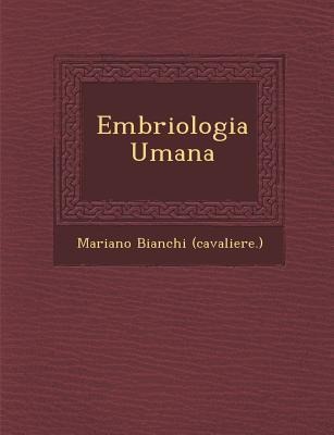 Embriologia Umana - Mariano Bianchi (Cavaliere ).