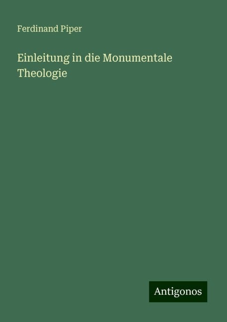 Einleitung in die Monumentale Theologie - Ferdinand Piper