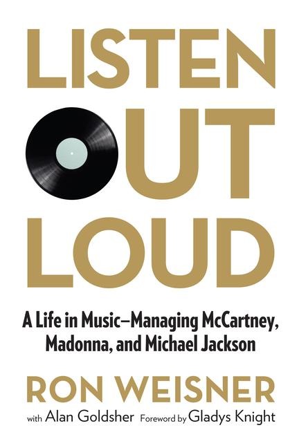 Listen Out Loud: A Life in Music: Managing McCartney, Madonna, and Michael Jackson - Ron Weisner, Alan Goldsher