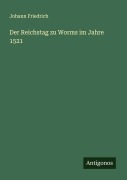 Cover-Bild zum Titel 'Der Reichstag zu Worms im Jahre 1521' von 'Johann Friedrich'