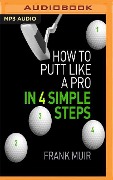 How to Putt Like a Pro in 4 Simple Steps - Frank Muir