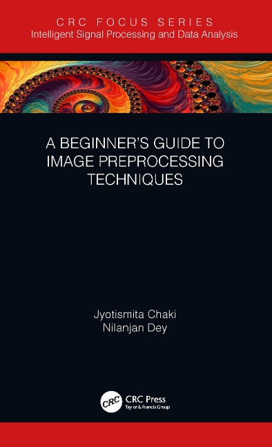 A Beginner's Guide to Image Preprocessing Techniques - Jyotismita Chaki, Nilanjan Dey