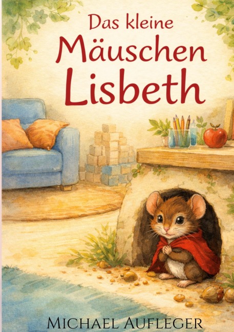 Das kleine Mäuschen Lisbeth - Michael Aufleger
