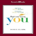 Reinventing You Lib/E: Define Your Brand, Imagine Your Future - Dorie Clark