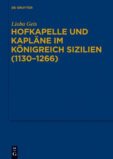 Hofkapelle und Kapläne im Königreich Sizilien (1130-1266) - Lioba Geis