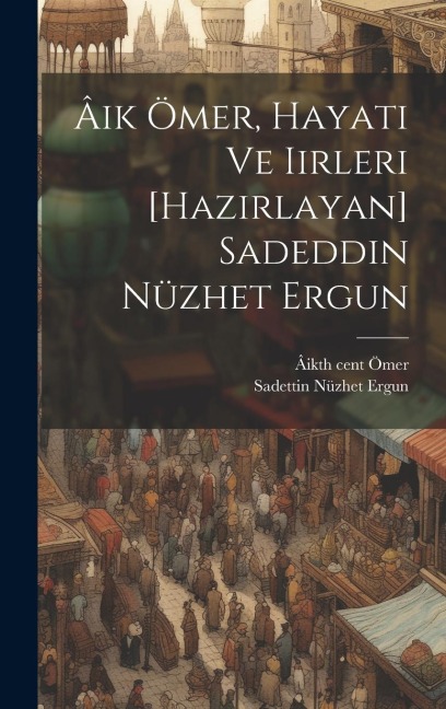 Âik Ömer, hayati ve iirleri [hazirlayan] Sadeddin Nüzhet Ergun - Âik Ömer, Sadettin Nüzhet Ergun