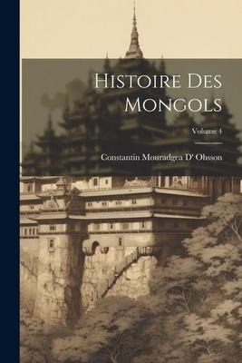 Histoire Des Mongols; Volume 4 - Constantin Mouradgea D' Ohsson