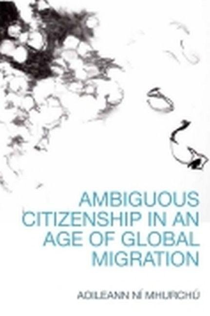 Ambiguous Citizenship in an Age of Global Migration - Aoileann Ní Mhurchú