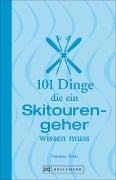 101 Dinge, die ein Skitourengeher wissen muss - Christian Thiele