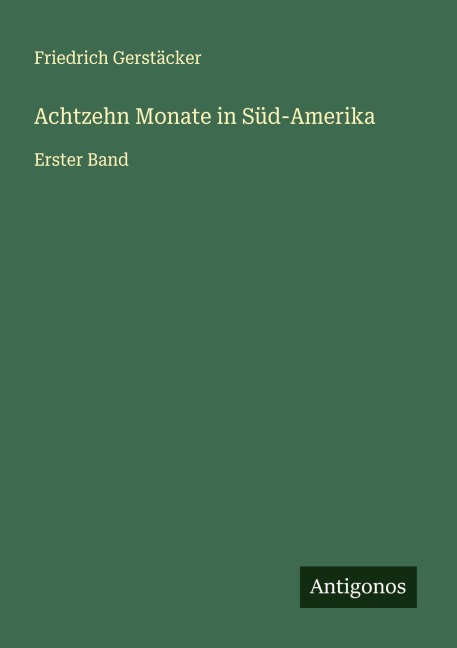 Achtzehn Monate in Süd-Amerika - Friedrich Gerstäcker