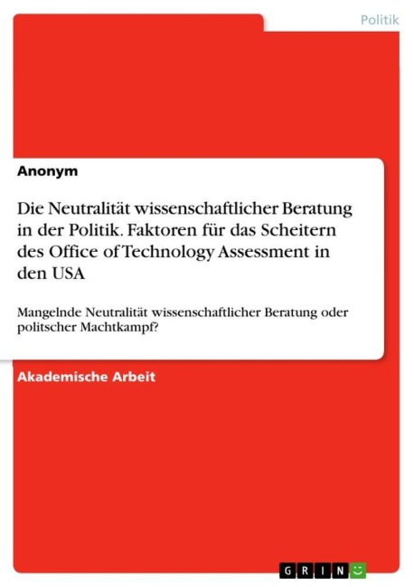 Die Neutralität wissenschaftlicher Beratung in der Politik. Faktoren für das Scheitern des Office of Technology Assessment in den USA - Anonymous