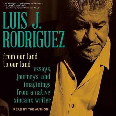 From Our Land to Our Land: Essays, Journeys, and Imaginings from a Native Xicanx Writer - Luis J. Rodriguez
