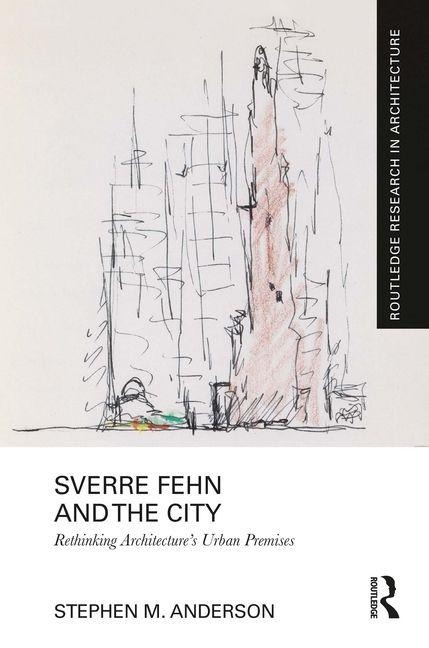 Sverre Fehn and the City: Rethinking Architecture's Urban Premises - Stephen M Anderson