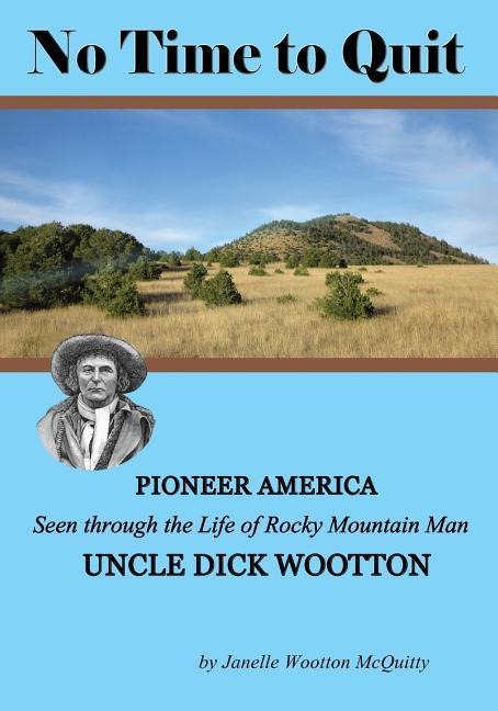 No Time to Quit: Pioneer America Seen through the Life of Rocky Mountain Man Uncle Dick Wootton - Janelle Wootton McQuitty