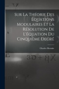Cover-Bild zum Titel 'Sur La Théorie Des Équations Modulaires Et La Résolution De L'équation Du Cinquième Degré' von 'Charles Hermite'
